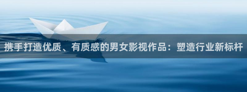 大陆午夜电影：携手打造优质、有质感的男女影视作品：塑造行业新标杆