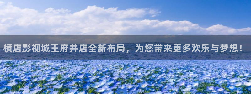 8050网午夜电影：横店影视城王府井店全新布局，为您带来更多欢乐与梦想！
