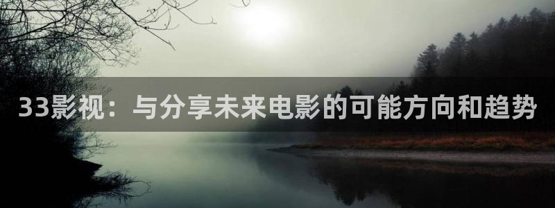 午夜性电影：33影视：与分享未来电影的可能方向和趋势